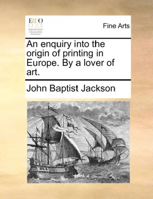 An Enquiry Into the Origin of Printing in Europe. by a Lover of Art. by John Baptist Jackson