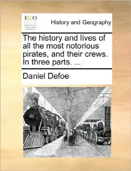 The history and lives of all the most notorious pirates, and their crews. In three parts. ... by Daniel Defoe