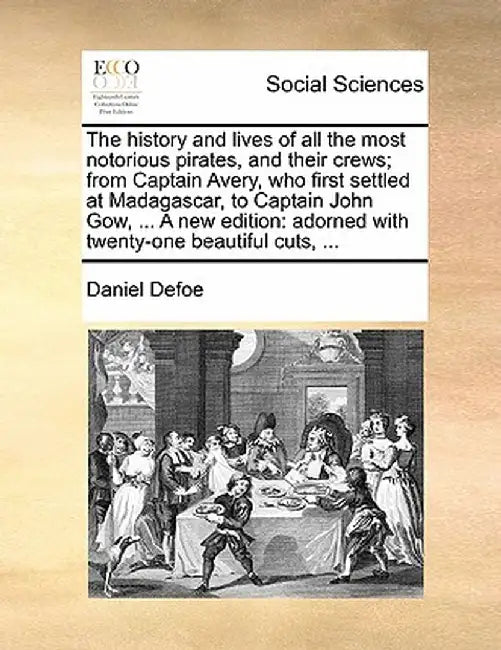 The History and Lives of All the Most Notorious Pirates, and Their Crews; From Captain Avery, Who First Settled at Madagascar, to Captain John Gow, .. by Daniel Defoe
