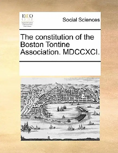 The constitution of the Boston Tontine Association. MDCCXCI. by Multiple Contributors