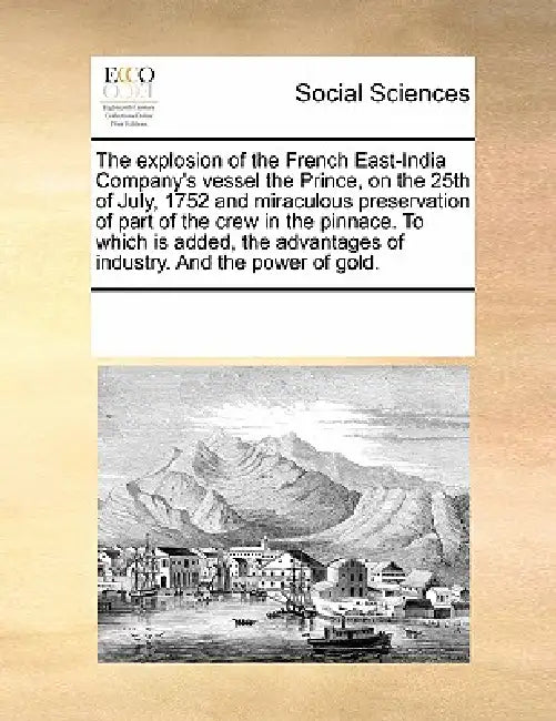 The explosion of the French East-India Company's vessel the Prince, on the 25th of July, 1752 and miraculous preservation of part of the crew in the p by Multiple Contributors