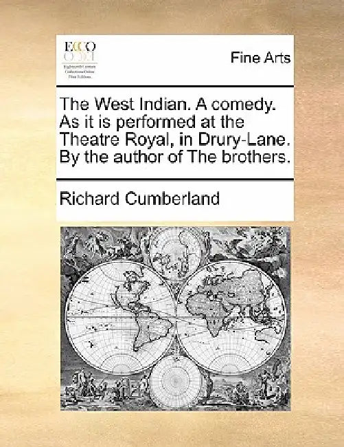The West Indian. a Comedy. as It Is Performed at the Theatre Royal, in Drury-Lane. by the Author of the Brothers. by Richard Cumberland