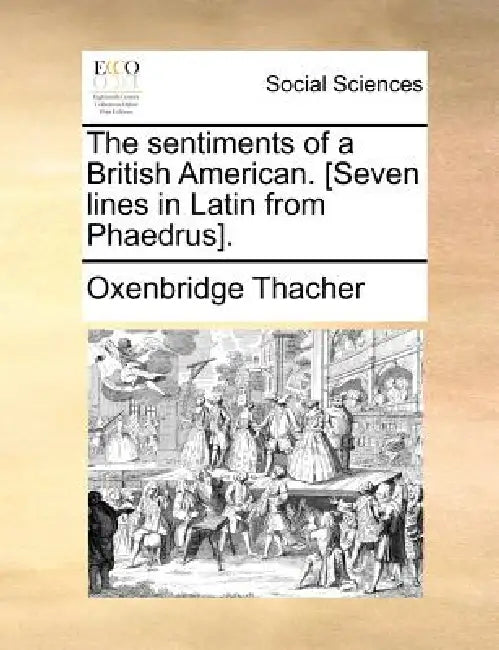 The sentiments of a British American. [Seven lines in Latin from Phaedrus]. by Oxenbridge Thacher