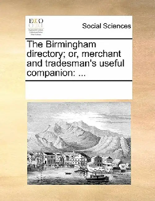The Birmingham Directory; Or, Merchant and Tradesman's Useful Companion: ... by Multiple Contributors