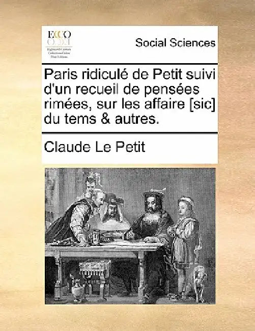 Paris ridiculé de Petit suivi d'un recueil de pensées rimées, sur les affaire [sic] du tems & autres. by Claude Le Petit