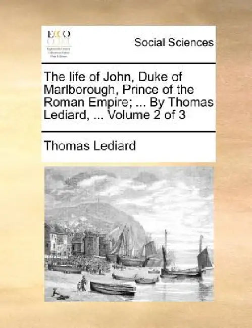 The life of John, Duke of Marlborough, Prince of the Roman Empire; ... By Thomas Lediard, ... Volume 2 of 3 by Thomas Lediard