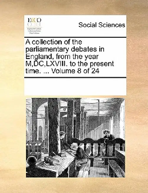 A collection of the parliamentary debates in England, from the year M, DC, LXVIII. to the present time. ... Volume 8 of 24 by Multiple Contributors