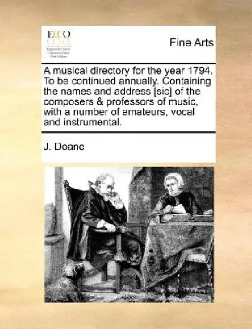 A Musical Directory for the Year 1794. to Be Continued Annually. Containing the Names and Address [Sic] of the Composers & Professors of Music, with a by J. Doane