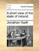 A Short View of the State of Ireland. by Jonathan Swift