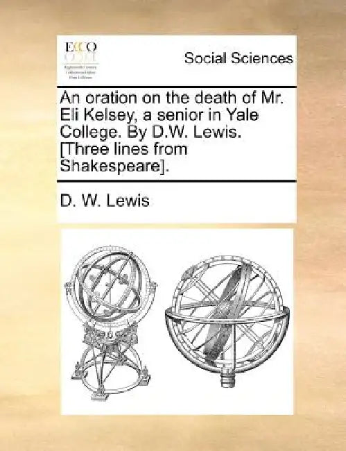 An Oration on the Death of Mr. Eli Kelsey, a Senior in Yale College. by D.W. Lewis. [Three Lines from Shakespeare]. by D. W. Lewis