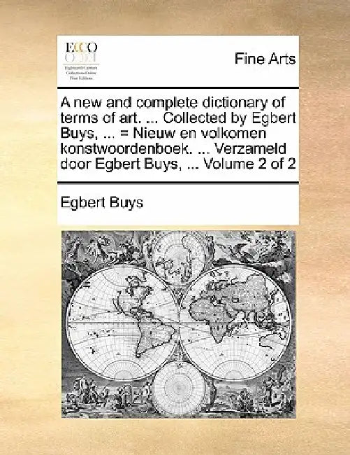 A new and complete dictionary of terms of art. ... Collected by Egbert Buys, ... = Nieuw en volkomen konstwoordenboek. ... Verzameld door Egbert Buys, by Egbert Buys