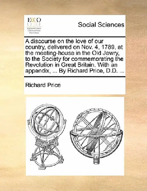 A Discourse on the Love of Our Country, Delivered on Nov. 4, 1789, at the Meeting-House in the Old Jewry, to the Society for Commemorating the Revolut by Richard Price