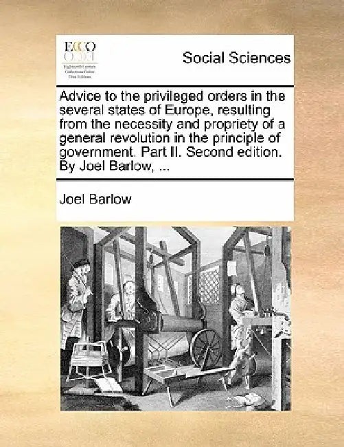 Advice to the privileged orders in the several states of Europe, resulting from the necessity and propriety of a general revolution in the principle o by Joel Barlow