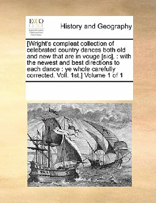 [Wright's compleat collection of celebrated country dances both old and new that are in vouge [sic],: with the newest and best directions to each danc by Multiple Contributors