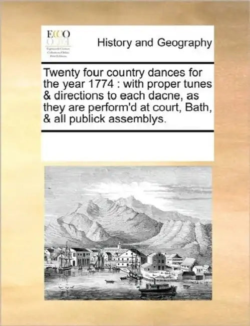 Twenty four country dances for the year 1774: with proper tunes & directions to each dacne, as they are perform'd at court, Bath, & all publick assemb by Multiple Contributors