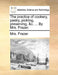 The Practice of Cookery, Pastry, Pickling, Preserving, &C. ... by Mrs. Frazer. by Mrs Frazer