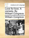 Love for Love. a Comedy. by William Congreve. by William Congreve
