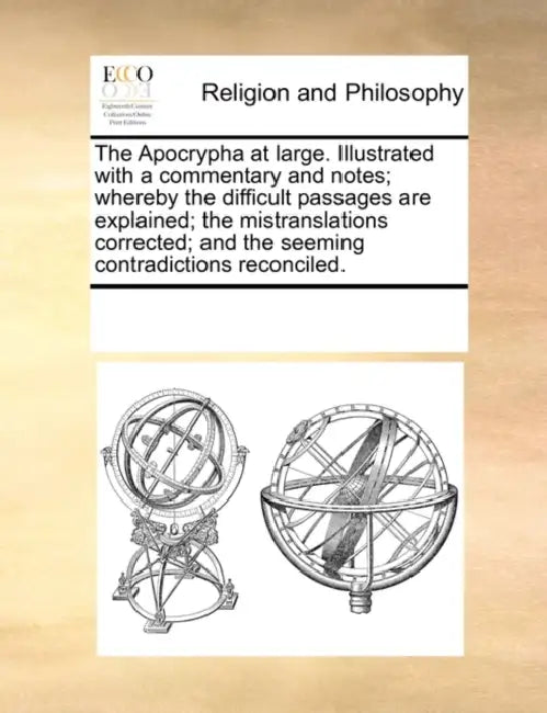 The Apocrypha at Large. Illustrated with a Commentary and Notes; Whereby the Difficult Passages Are Explained; The Mistranslations Corrected; And the by Multiple Contributors