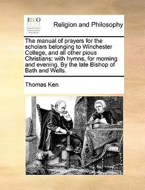 The Manual of Prayers for the Scholars Belonging to Winchester College, and All Other Pious Christians: With Hymns, for Morning and Evening. by the La by Thomas Ken