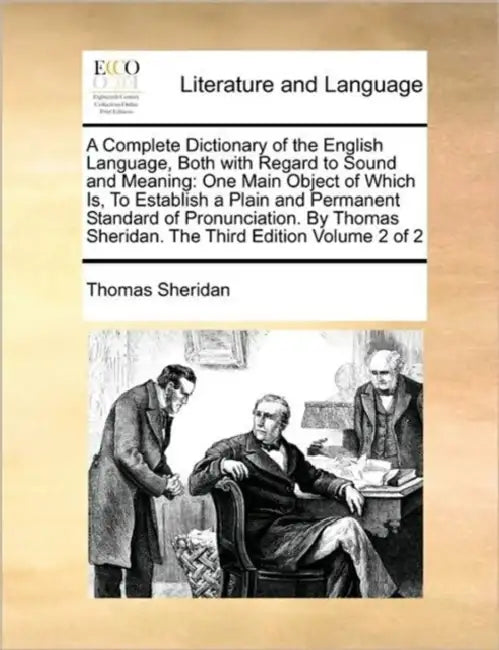 A Complete Dictionary of the English Language, Both with Regard to Sound and Meaning: One Main Object of Which Is, To Establish a Plain and Permanent by Thomas Sheridan