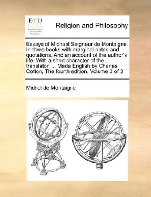 Essays of Michael Seigneur de Montaigne. In three books with marginal notes and quotations. And an account of the author's life. With a short characte by Michel Montaigne