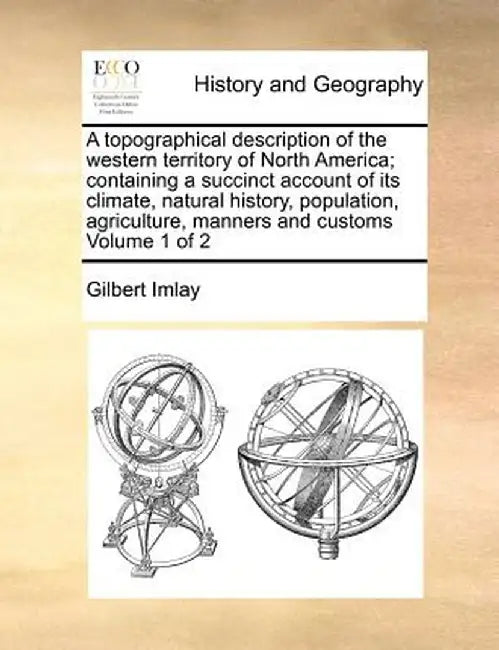 A Topographical Description of the Western Territory of North America; Containing a Succinct Account of Its Climate, Natural History, Population, Agri by Gilbert Imlay
