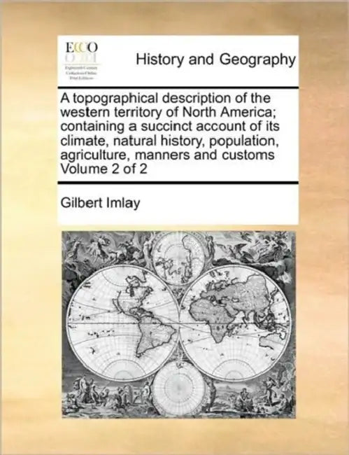 A topographical description of the western territory of North America; containing a succinct account of its climate, natural history, population, agri by Gilbert Imlay