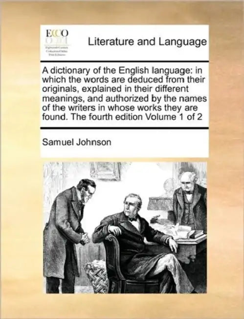 A dictionary of the English language: in which the words are deduced from their originals, explained in their different meanings, and authorized by th by Samuel Johnson