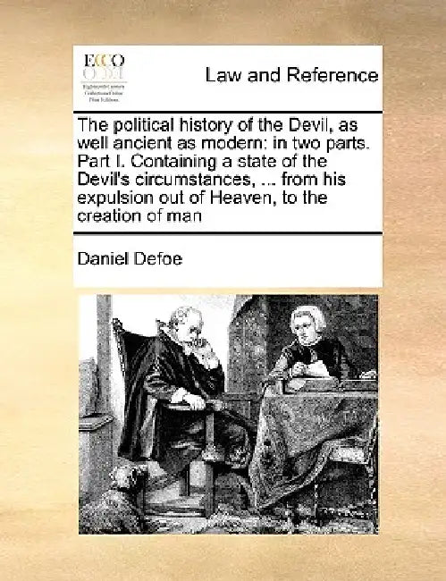 The Political History of the Devil, as Well Ancient as Modern: In Two Parts. Part I. Containing a State of the Devil's Circumstances, ... from His Exp by Daniel Defoe