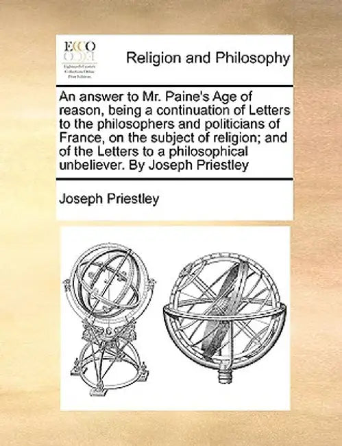An Answer to Mr. Paine's Age of Reason, Being a Continuation of Letters to the Philosophers and Politicians of France, on the Subject of Religion; And by Joseph Priestley