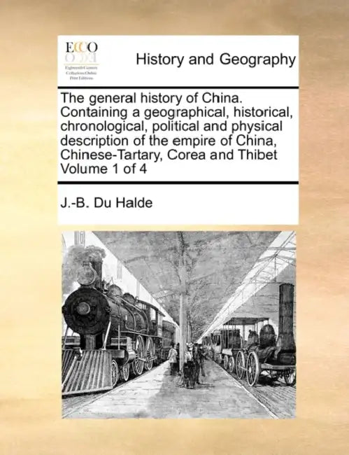 The general history of China. Containing a geographical, historical, chronological, political and physical description of the empire of China, Chinese by J. -B Du Halde