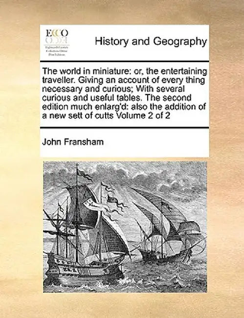 The World in Miniature: Or, the Entertaining Traveller. Giving an Account of Every Thing Necessary and Curious; With Several Curious and Usefu by John Fransham