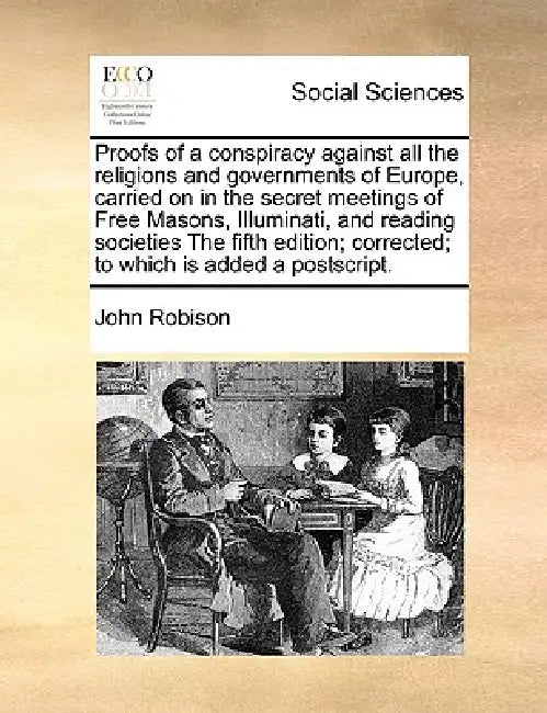 Proofs of a conspiracy against all the religions and governments of Europe, carried on in the secret meetings of Free Masons, Illuminati, and reading by John Robison
