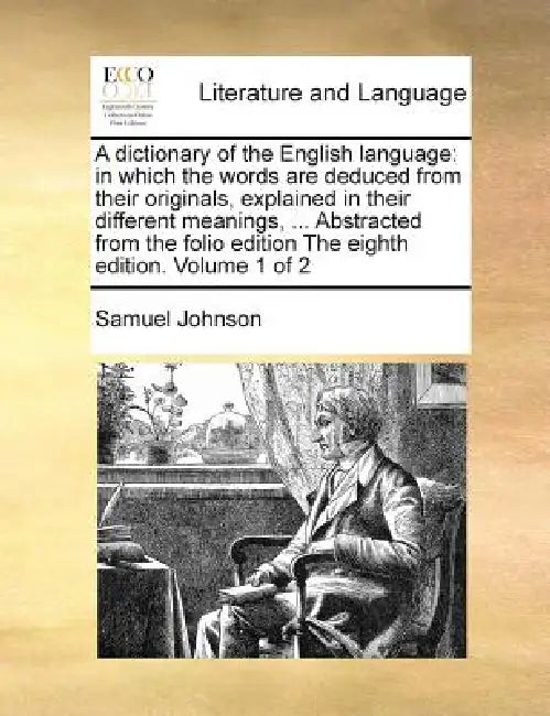 A dictionary of the English language: in which the words are deduced from their originals, explained in their different meanings, ... Abstracted from by Samuel Johnson