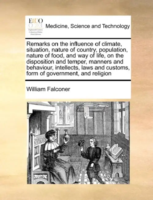 Remarks on the influence of climate, situation, nature of country, population, nature of food, and way of life, on the disposition and temper, manners by William Falconer