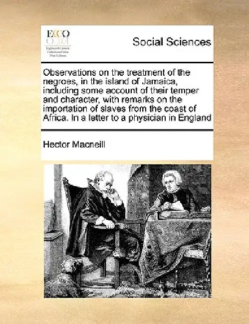 Observations on the Treatment of the Negroes, in the Island of Jamaica, Including Some Account of Their Temper and Character, with Remarks on the Impo by Hector MacNeill