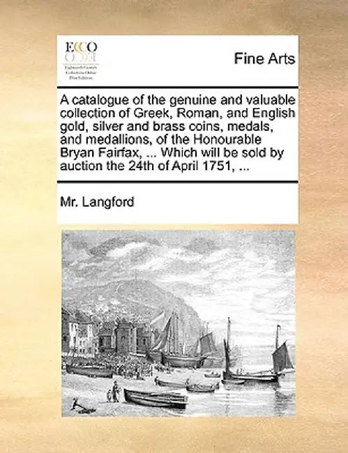 A Catalogue of the Genuine and Valuable Collection of Greek, Roman, and English Gold, Silver and Brass Coins, Medals, and Medallions, of the Honourabl by MR Langford