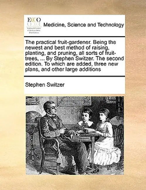 The Practical Fruit-Gardener. Being the Newest and Best Method of Raising, Planting, and Pruning, All Sorts of Fruit-Trees, ... by Stephen Switzer. th by Stephen Switzer