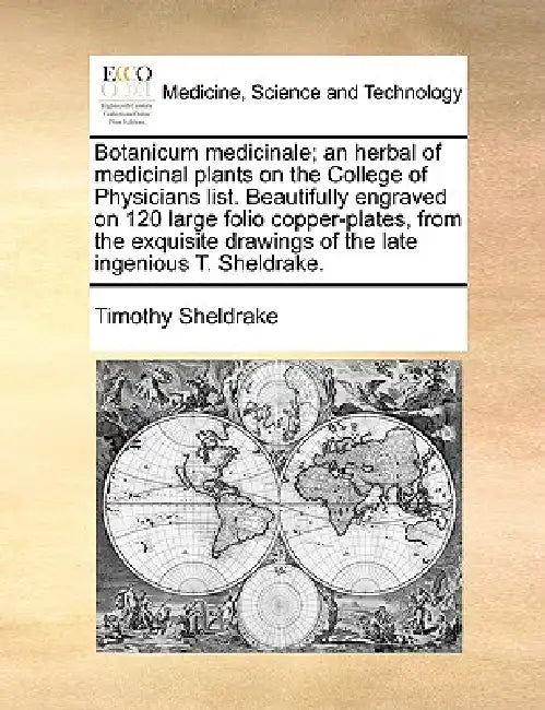 Botanicum Medicinale; An Herbal of Medicinal Plants on the College of Physicians List. Beautifully Engraved on 120 Large Folio Copper-Plates, from the by Timothy Sheldrake