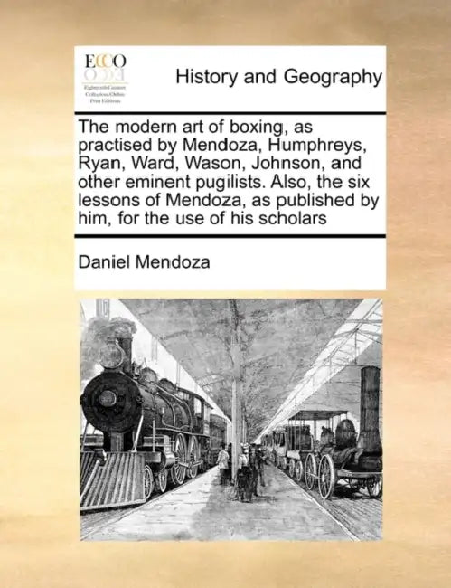 The Modern Art of Boxing, as Practised by Mendoza, Humphreys, Ryan, Ward, Wason, Johnson, and Other Eminent Pugilists. Also, the Six Lessons of Mendoz by Daniel Mendoza