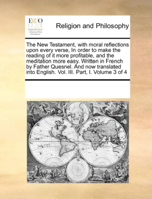The New Testament, with moral reflections upon every verse, In order to make the reading of it more profitable, and the meditation more easy. Written by Multiple Contributors