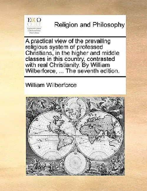 A Practical View of the Prevailing Religious System of Professed Christians, in the Higher and Middle Classes in This Country, Contrasted with Real Ch by William Wilberforce