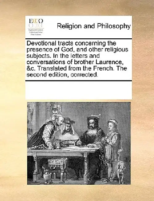 Devotional Tracts Concerning the Presence of God, and Other Religious Subjects. in the Letters and Conversations of Brother Laurence, &C. Translated f by Multiple Contributors