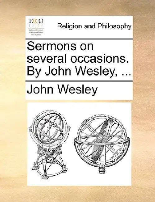 Sermons on Several Occasions. by John Wesley, ... by John Wesley