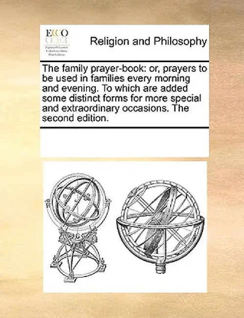 The Family Prayer-Book: Or, Prayers to Be Used in Families Every Morning and Evening. to Which Are Added Some Distinct Forms for More Special by Multiple Contributors