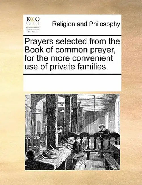 Prayers Selected from the Book of Common Prayer, for the Morprayers Selected from the Book of Common Prayer, for the More Convenient Use of Private Fa by Multiple Contributors