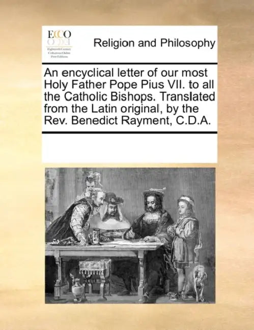 An Encyclical Letter of Our Most Holy Father Pope Pius VII. to All the Catholic Bishops. Translated from the Latin Original, by the REV. Benedict Raym by Multiple Contributors