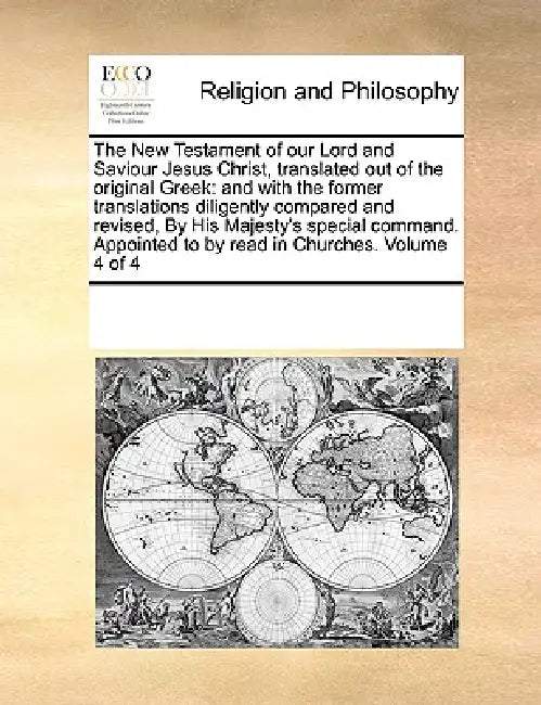 The New Testament of Our Lord and Saviour Jesus Christ, Translated Out of the Original Greek: And with the Former Translations Diligently Compared and by Multiple Contributors