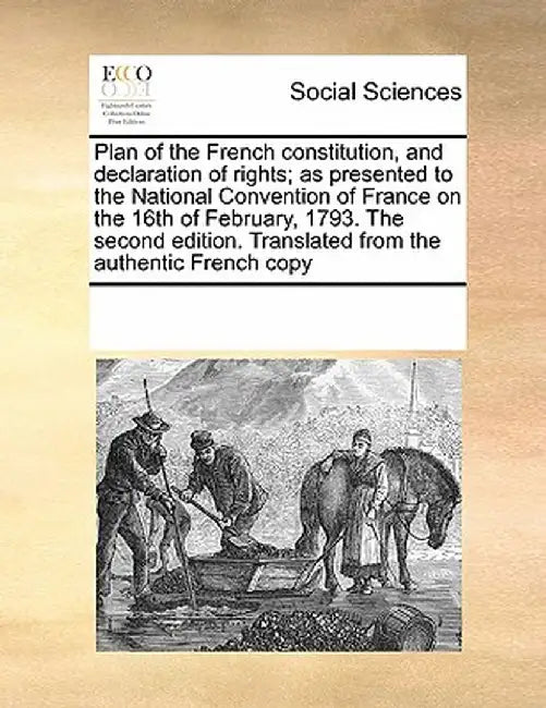 Plan of the French Constitution, and Declaration of Rights; As Presented to the National Convention of France on the 16th of February, 1793. the Secon by Multiple Contributors