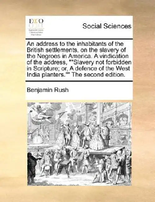 An address to the inhabitants of the British settlements, on the slavery of the Negroes in America. A vindication of the address, ""Slavery not forbid by Benjamin Rush